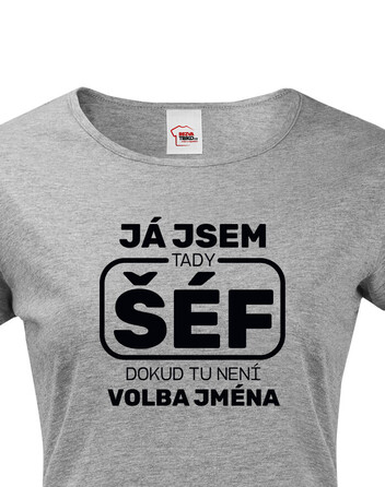 Dámské tričko s krátkým rukávem Já jsem tady šéf dokud tu není volba má
