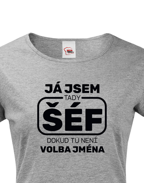 Dámské tričko s krátkým rukávem Já jsem tady šéf dokud tu není volba má