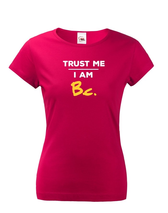 Dámské tričko Trust me I am Bc