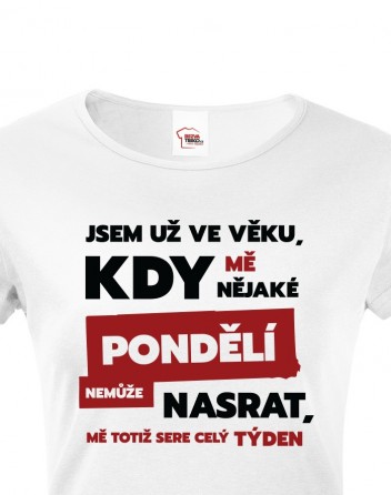 Dámské tričko Jsem už ve věku, kdy mě nějaké pondělí nemůže nasrat