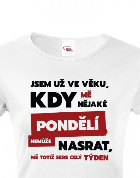 Dámské tričko Jsem už ve věku, kdy mě nějaké pondělí nemůže nasrat