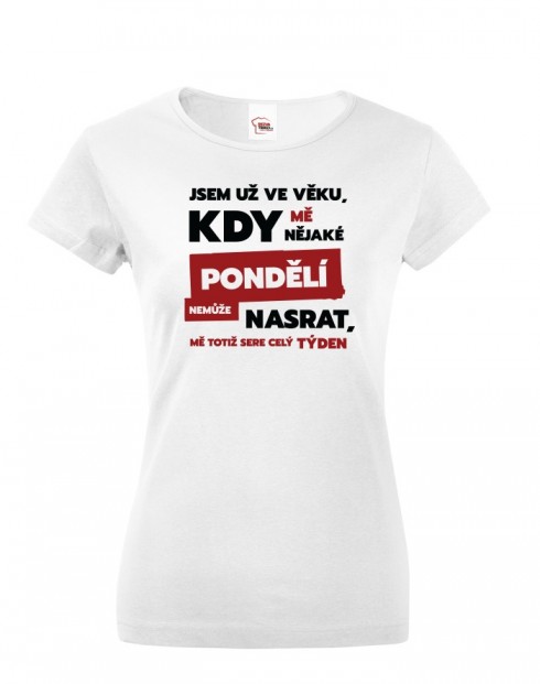 Dámské tričko Jsem už ve věku, kdy mě nějaké pondělí nemůže nasrat