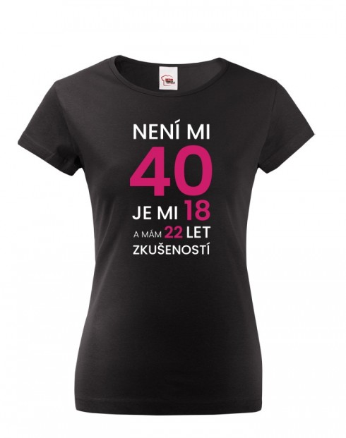 Dámské tričko s krátkým rukávem – Není mi 40, je mi 18 s 22 lety zkušeností