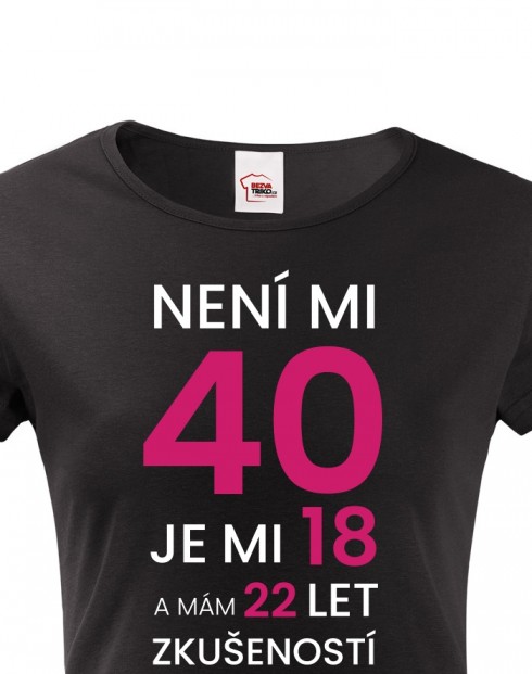 Dámské tričko s krátkým rukávem – Není mi 40, je mi 18 s 22 lety zkušeností