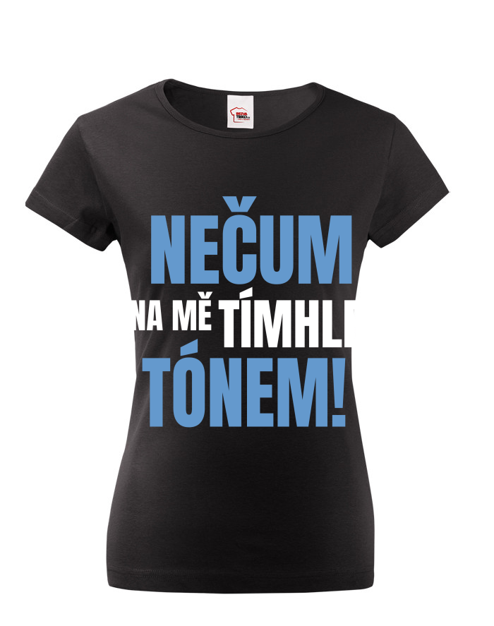 Dámské tričko Nečum na mě tímhle tónem