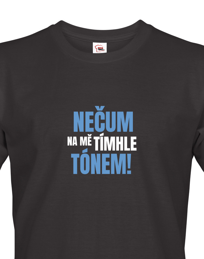 Pánské tričko Nečum na mě tímhle tónem