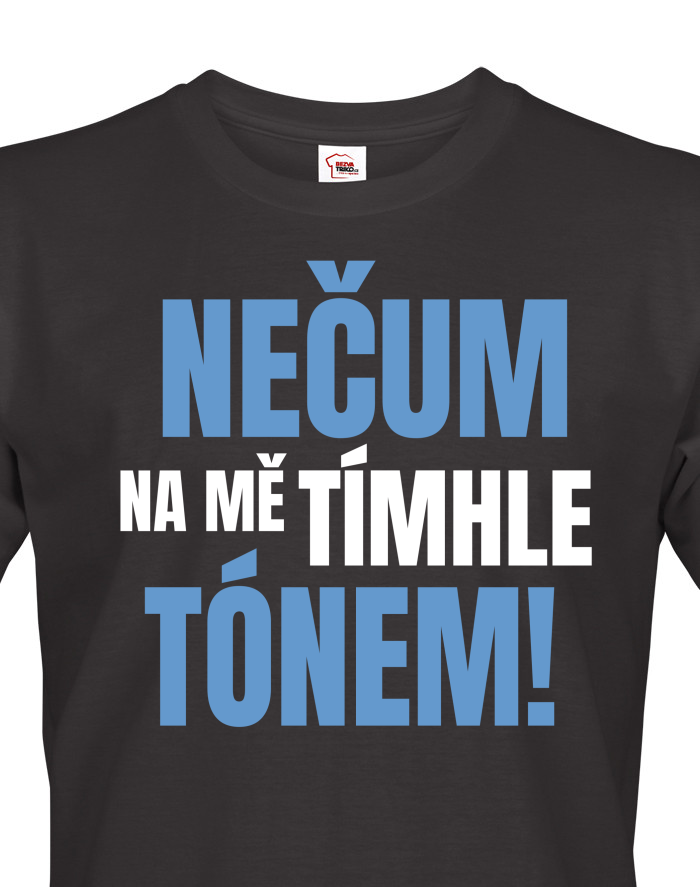 Pánské tričko Nečum na mě tímhle tónem