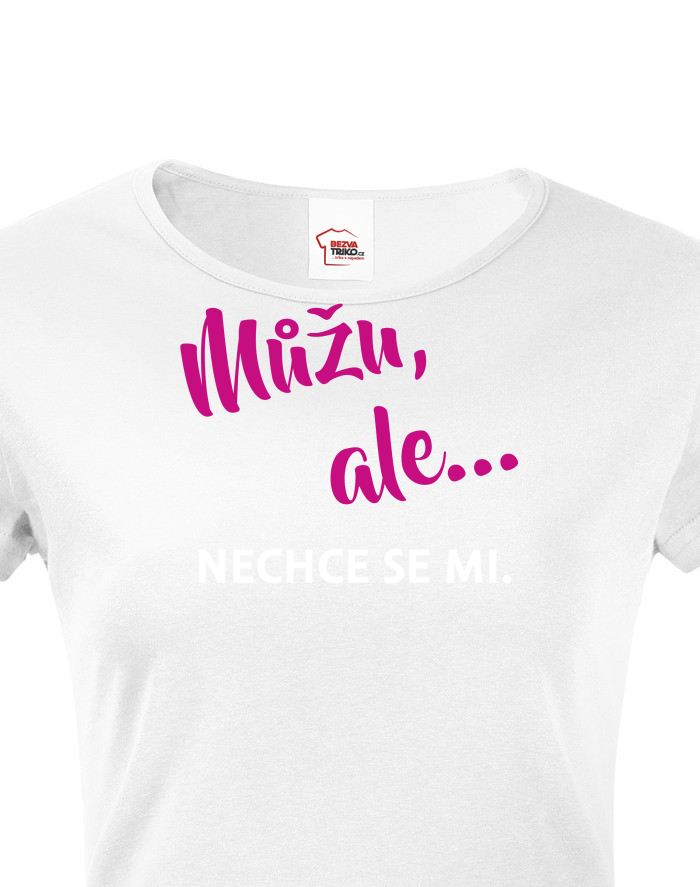 Dámské tričko Můžu, ale... nechce se mi.