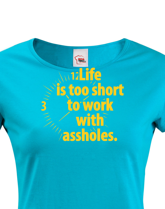 Dámské tričko - Life is too short to work with assholes